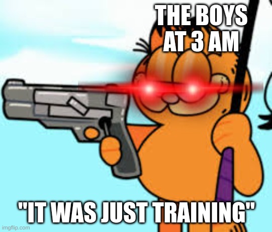3 am 2v |  THE BOYS AT 3 AM; "IT WAS JUST TRAINING" | image tagged in 360 no scope,me and the boys at 3 am | made w/ Imgflip meme maker