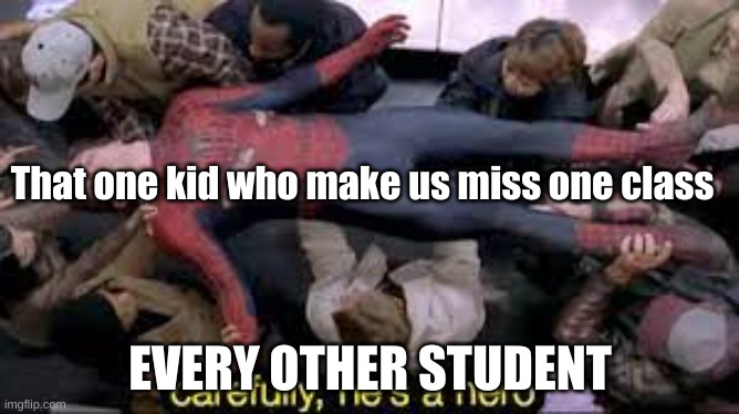 thit happened to today | That one kid who make us miss one class; EVERY OTHER STUDENT | image tagged in memes,meme,school,relatable,vomit | made w/ Imgflip meme maker