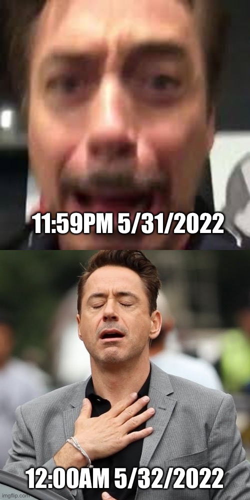 11:59PM 5/31/2022; 12:00AM 5/32/2022 | image tagged in relief | made w/ Imgflip meme maker