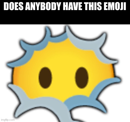 does anybody have this emoji | 😶‍🌫; DOES ANYBODY HAVE THIS EMOJI | image tagged in blank white template,emoji | made w/ Imgflip meme maker