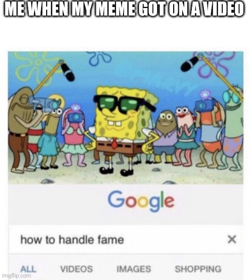 Awesome | ME WHEN MY MEME GOT ON A VIDEO | image tagged in how to handle fame,memes,funny | made w/ Imgflip meme maker