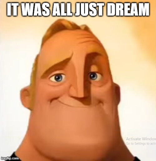 IT WAS ALL JUST DREAM | made w/ Imgflip meme maker