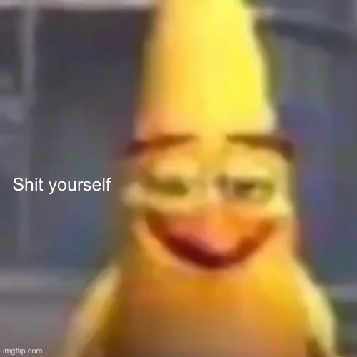 Shit yourself | made w/ Imgflip meme maker