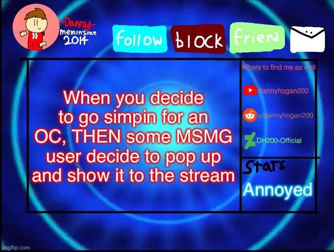 -Danny- announcement temp | When you decide to go simpin for an OC, THEN some MSMG user decide to pop up and show it to the stream; Annoyed | image tagged in -danny- announcement temp | made w/ Imgflip meme maker