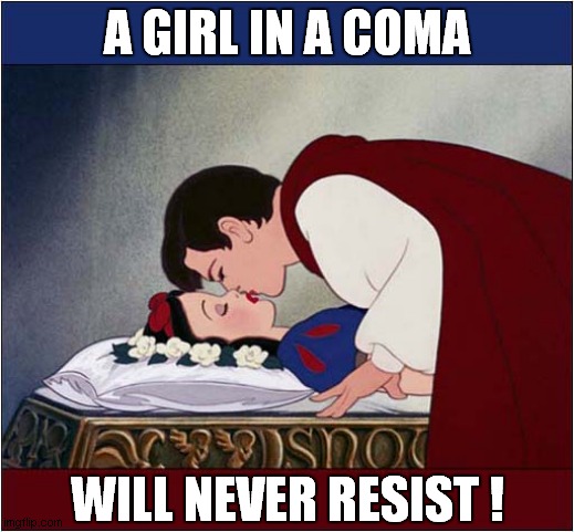 A Useful Tip From Disney ! | A GIRL IN A COMA; WILL NEVER RESIST ! | image tagged in sleeping beauty,disney,coma,resist,dark humour | made w/ Imgflip meme maker