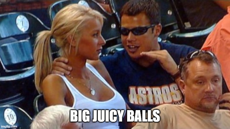Bro explaining | BIG JUICY BALLS | image tagged in bro explaining | made w/ Imgflip meme maker