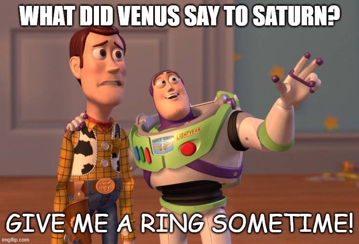 Daily Bad Dad Joke 05/31/2022 | WHAT DID VENUS SAY TO SATURN? GIVE ME A RING SOMETIME! | image tagged in memes,x x everywhere | made w/ Imgflip meme maker