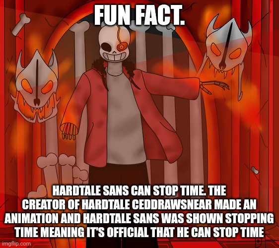 FUN FACT. HARDTALE SANS CAN STOP TIME. THE CREATOR OF HARDTALE CEDDRAWSNEAR MADE AN ANIMATION AND HARDTALE SANS WAS SHOWN STOPPING TIME MEANING IT'S OFFICIAL THAT HE CAN STOP TIME | made w/ Imgflip meme maker