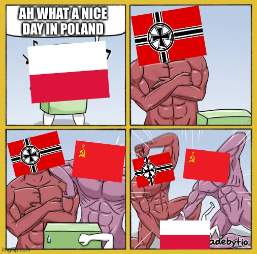 A Normal Day in Poland |  AH WHAT A NICE DAY IN POLAND | image tagged in guy getting beat up,ww2,poland,nazi,ussr | made w/ Imgflip meme maker