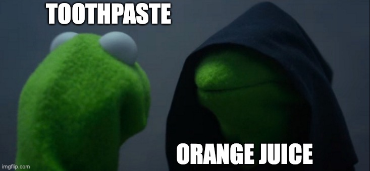 Evil Kermit Meme | TOOTHPASTE; ORANGE JUICE | image tagged in memes,evil kermit | made w/ Imgflip meme maker