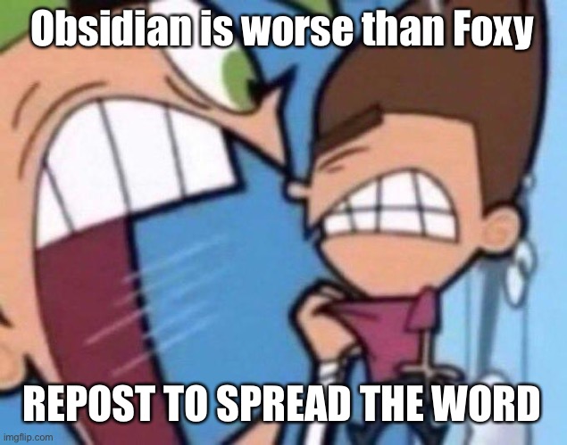 Cosmo yelling at timmy | Obsidian is worse than Foxy; REPOST TO SPREAD THE WORD | image tagged in cosmo yelling at timmy | made w/ Imgflip meme maker