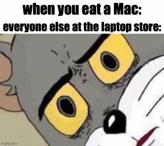 Macbook is a laptop, Big Mac is a burger |  when you eat a Mac:; everyone else at the laptop store: | image tagged in tom cat unsettled close up,big mac,macbook,when you | made w/ Imgflip meme maker