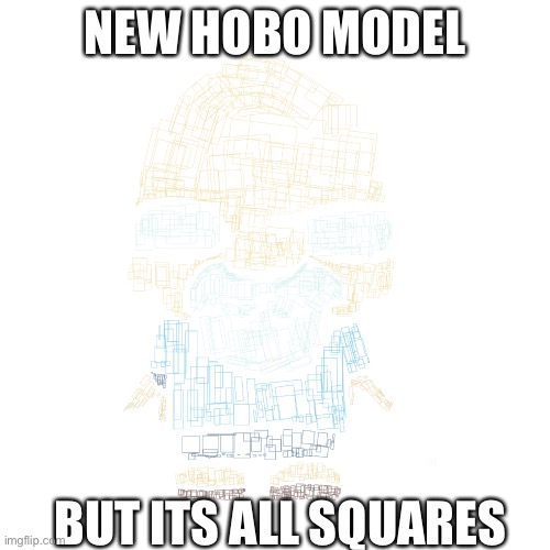  NEW HOBO MODEL; BUT ITS ALL SQUARES | image tagged in hobo,new hobo,square | made w/ Imgflip meme maker