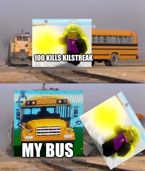 B U S I N Y O U R F A C E | 100 KILLS KILSTREAK; MY BUS | image tagged in a train hitting a school bus | made w/ Imgflip meme maker