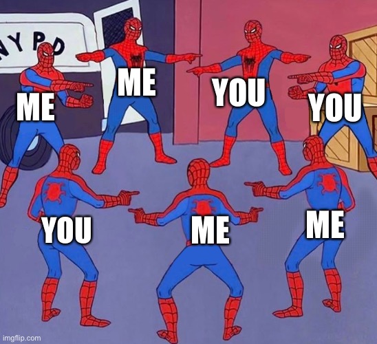 same spider man 7 | ME YOU ME YOU ME YOU ME | image tagged in same spider man 7 | made w/ Imgflip meme maker