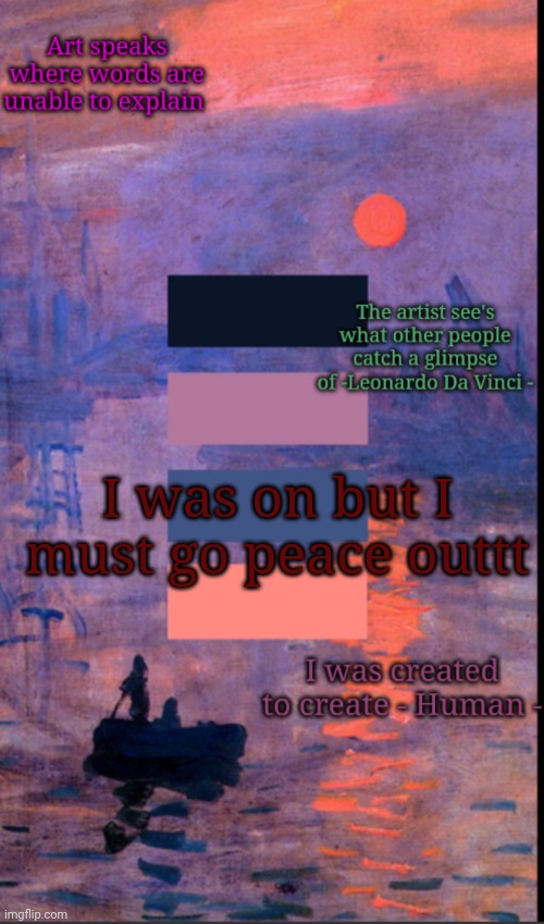 Art | I was on but I must go peace outtt | image tagged in art | made w/ Imgflip meme maker