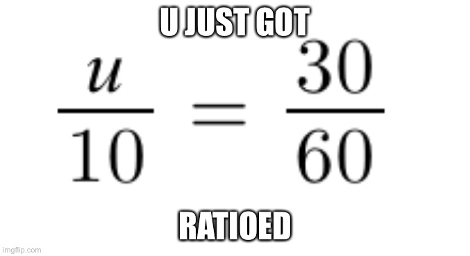 L+bozo+ratio | U JUST GOT; RATIOED | image tagged in math | made w/ Imgflip meme maker