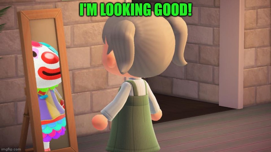 Animal crossing mirror clown | I'M LOOKING GOOD! | image tagged in animal crossing mirror clown | made w/ Imgflip meme maker