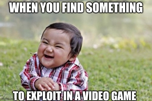 Evil Toddler Meme | WHEN YOU FIND SOMETHING; TO EXPLOIT IN A VIDEO GAME | image tagged in memes,evil toddler | made w/ Imgflip meme maker