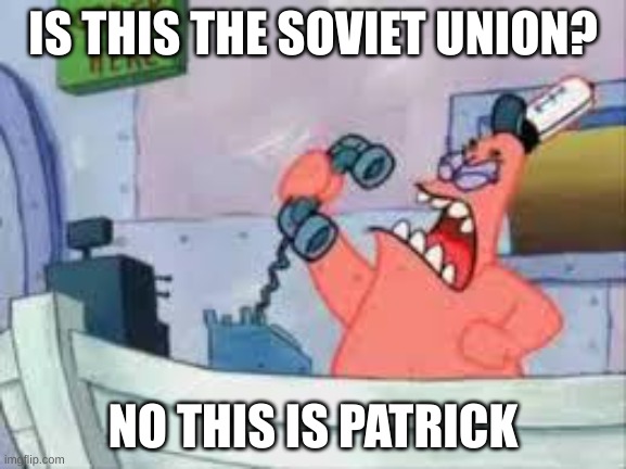 NO THIS IS PATRICK | IS THIS THE SOVIET UNION? NO THIS IS PATRICK | image tagged in no this is patrick | made w/ Imgflip meme maker