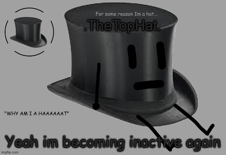 Top Hat announcement temp | Yeah im becoming inactive again | image tagged in top hat announcement temp | made w/ Imgflip meme maker