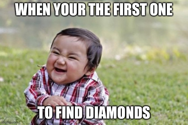 Evil Toddler | WHEN YOUR THE FIRST ONE; TO FIND DIAMONDS | image tagged in memes,evil toddler | made w/ Imgflip meme maker
