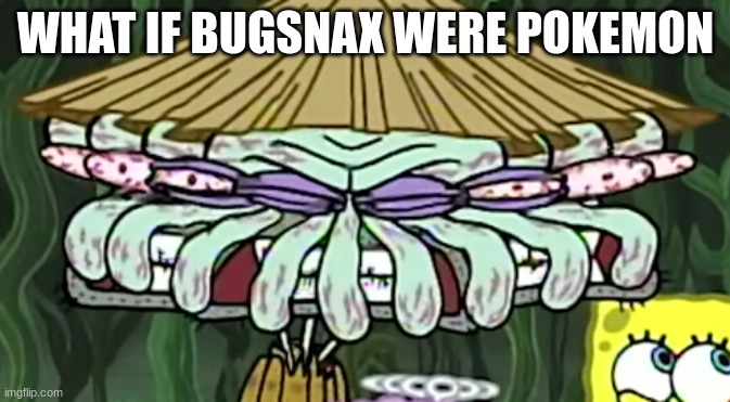 smear frame squidward | WHAT IF BUGSNAX WERE POKEMON | image tagged in smear frame squidward | made w/ Imgflip meme maker