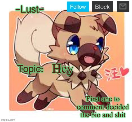 Lust's Rockruff template | Hey; First one to comment decided the bio and shit | image tagged in lust's rockruff template | made w/ Imgflip meme maker