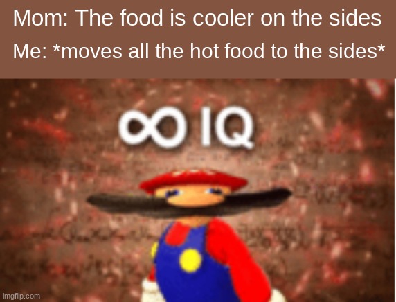 Did your parents told you this |  Mom: The food is cooler on the sides; Me: *moves all the hot food to the sides* | image tagged in infinite iq | made w/ Imgflip meme maker