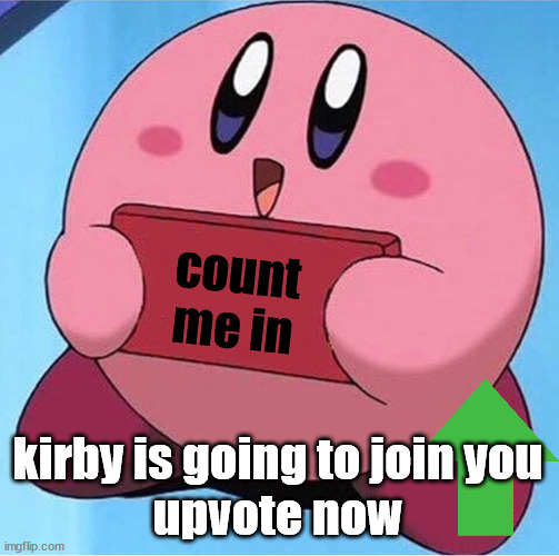 Kirby holding a sign | count me in kirby is going to join you
upvote now | image tagged in kirby holding a sign | made w/ Imgflip meme maker