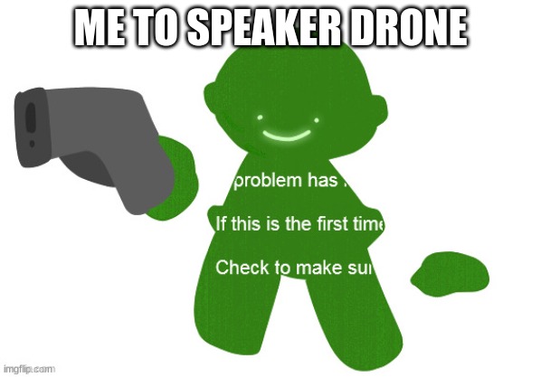 Mint has had enough of your blood-borne crap | ME TO SPEAKER DRONE | image tagged in mint has had enough of your blood-borne crap | made w/ Imgflip meme maker