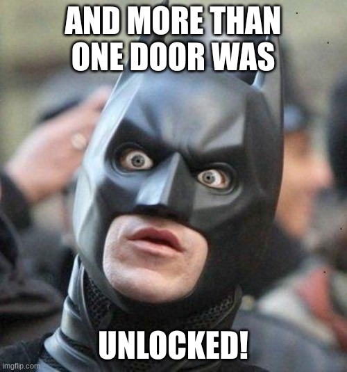 Shocked Batman | AND MORE THAN ONE DOOR WAS UNLOCKED! | image tagged in shocked batman | made w/ Imgflip meme maker