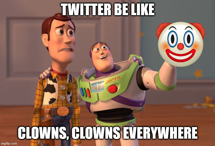 X, X Everywhere | TWITTER BE LIKE; CLOWNS, CLOWNS EVERYWHERE | image tagged in memes,x x everywhere | made w/ Imgflip meme maker