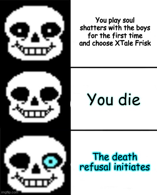 sans | You play soul shatters with the boys for the first time and choose XTale Frisk; You die; The death refusal initiates | image tagged in sans | made w/ Imgflip meme maker