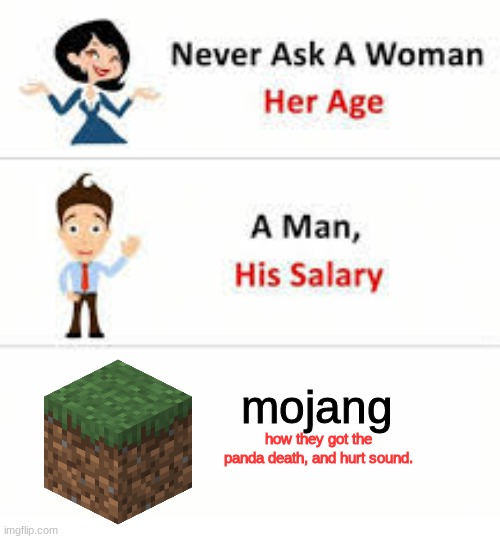 Never ask a woman her age | mojang; how they got the panda death, and hurt sound. | image tagged in never ask a woman her age,why are you reading this,stop reading the tags,what are you doing,stop it | made w/ Imgflip meme maker