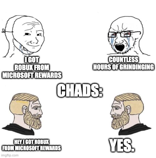 Yeah you guys didnt know? |  I GOT ROBUX FROM MICROSOFT REWARDS; COUNTLESS HOURS OF GRINDINGING; CHADS:; YES. HEY I GOT ROBUX FROM MICROSOFT REWARDS | image tagged in chad we know,free robux,its free real estate | made w/ Imgflip meme maker