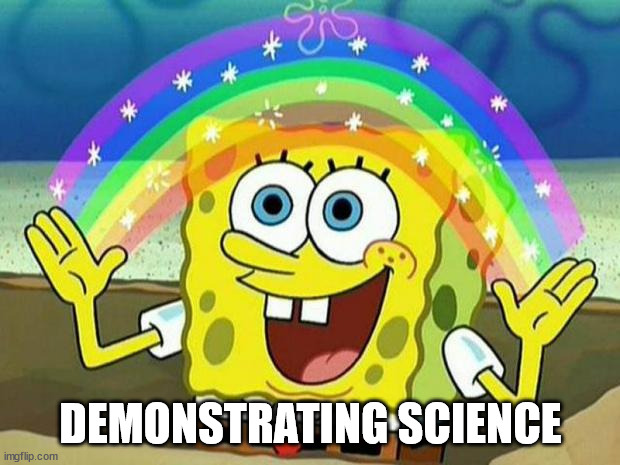 spongebob rainbow | DEMONSTRATING SCIENCE | image tagged in spongebob rainbow | made w/ Imgflip meme maker