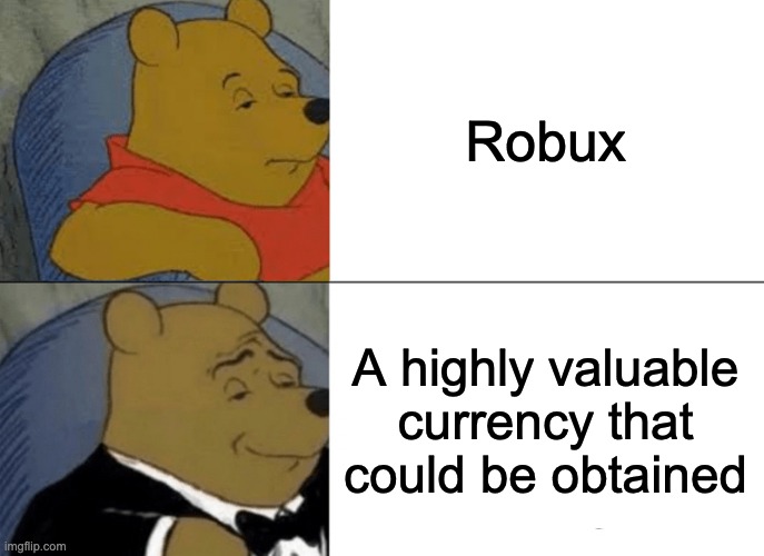 Bobux | Robux; A highly valuable currency that could be obtained | image tagged in memes,tuxedo winnie the pooh | made w/ Imgflip meme maker