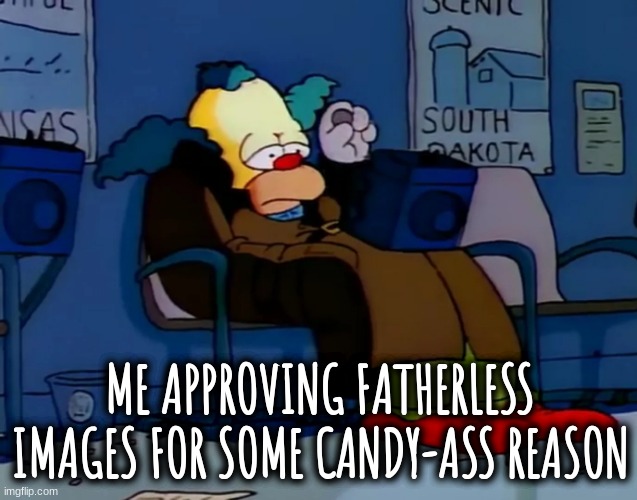 ME APPROVING FATHERLESS IMAGES FOR SOME CANDY-ASS REASON | made w/ Imgflip meme maker