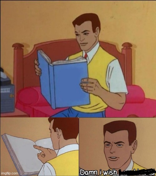 Damn i wish i could read | image tagged in damn i wish i could read | made w/ Imgflip meme maker