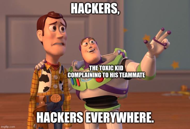 X, X Everywhere | HACKERS, THE TOXIC KID COMPLAINING TO HIS TEAMMATE; HACKERS EVERYWHERE. | image tagged in memes,x x everywhere | made w/ Imgflip meme maker
