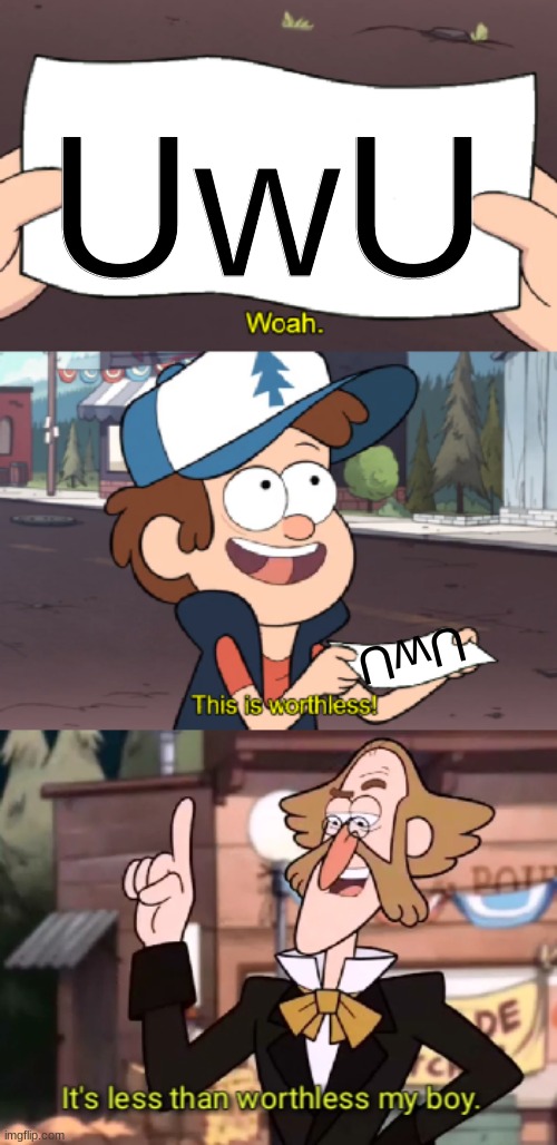 It's less than worthless, my boy. | UwU; UwU | image tagged in it's less than worthless my boy,gravity falls,memes,funny | made w/ Imgflip meme maker