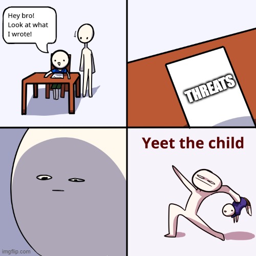 Yeet the child | THREATS | image tagged in yeet the child | made w/ Imgflip meme maker