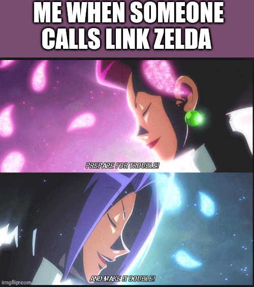 Team Rocket | ME WHEN SOMEONE CALLS LINK ZELDA | image tagged in team rocket | made w/ Imgflip meme maker