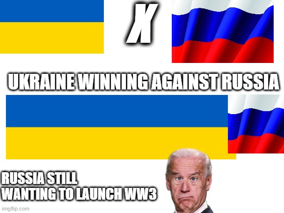 When Putin loses all of his brain power. | X; UKRAINE WINNING AGAINST RUSSIA; RUSSIA STILL WANTING TO LAUNCH WW3 | image tagged in blank white template,russia,ukraine flag,world war 3 | made w/ Imgflip meme maker