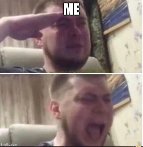 Crying salute | ME | image tagged in crying salute | made w/ Imgflip meme maker