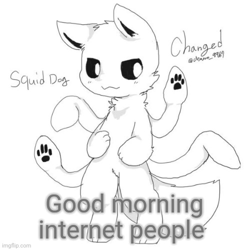 Squid dog | Good morning internet people | image tagged in squid dog | made w/ Imgflip meme maker