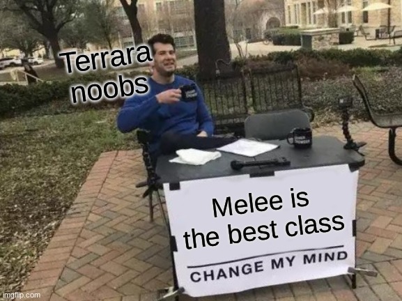 Terraria noobs | Terrara noobs; Melee is the best class | image tagged in memes,change my mind | made w/ Imgflip meme maker