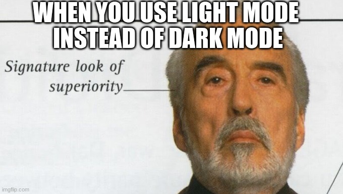 The power of light | WHEN YOU USE LIGHT MODE; INSTEAD OF DARK MODE | image tagged in count dooku signature look of superiority | made w/ Imgflip meme maker
