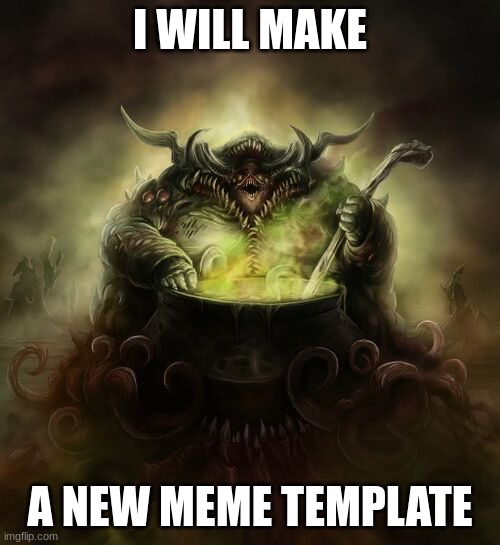 lets do it guys | I WILL MAKE; A NEW MEME TEMPLATE | image tagged in memes | made w/ Imgflip meme maker
